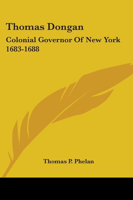 Thomas Dongan: Colonial Governor Of New York 1683-1688