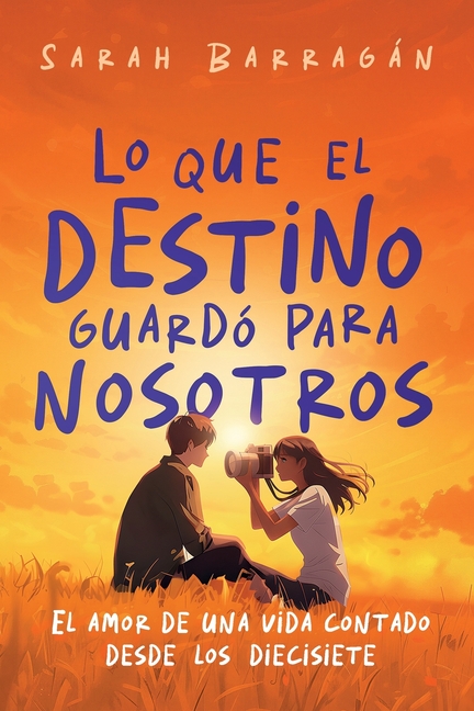 Lo que el destino guardó para nosotros: El amor de una vida contado desde los diecisiete