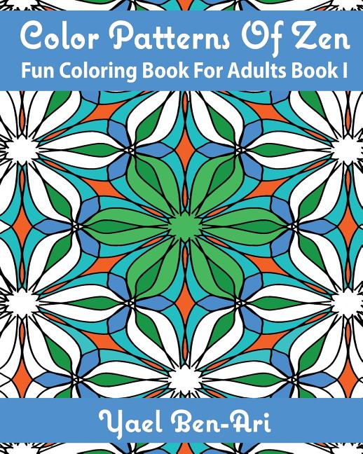 Color Patterns Of Zen: Fun Coloring Book For Adults Book 1