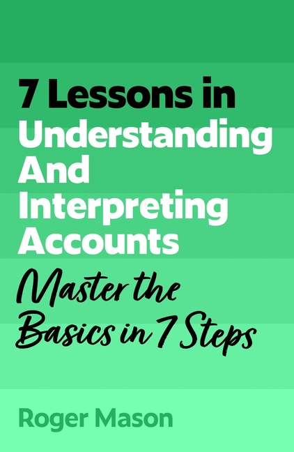 7 Lessons in Understanding Financial Accounts: Master Accounting Basics in 7 Steps