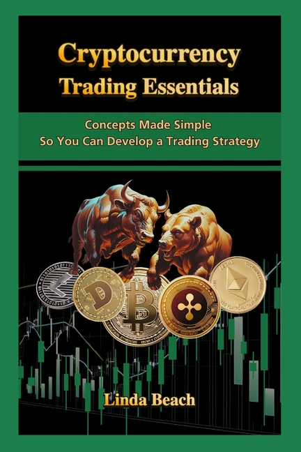 Cryptocurrency Trading Essentials: Concepts Made Simple So You Can Develop a Trading Strategy