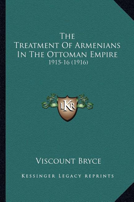 The Treatment Of Armenians In The Ottoman Empire: 1915-16 (1916)