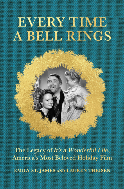Every Time a Bell Rings: The Legacy of It's a Wonderful Life, America's Most Beloved Holiday Film