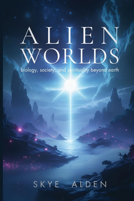 Alien Worlds: Biology, Society, and Spirituality Beyond Earth