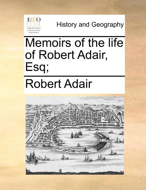 Memoirs of the life of Robert Adair, Esq;