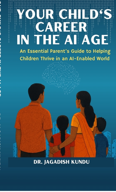 Your Child's Career in the AI Age: An Essential Parent's Guide to Helping Children Thrive in an AI-Enabled World