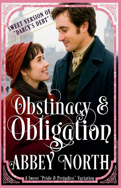 Obstinacy & Obligation: A Sweet Pride & Prejudice Variation