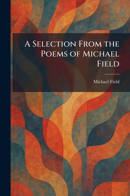 A Selection From the Poems of Michael Field