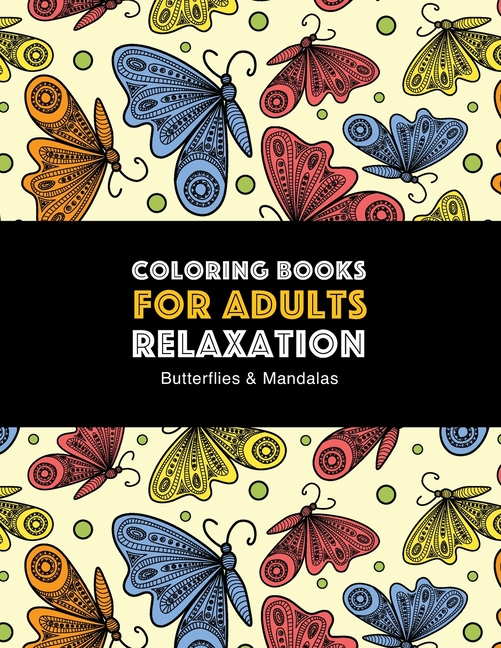 Coloring Books for Adults Relaxation: Butterflies & Mandalas: Zendoodle Butterfly & Mandala Designs For Stress Relief; Art Therapy & Meditation Practi