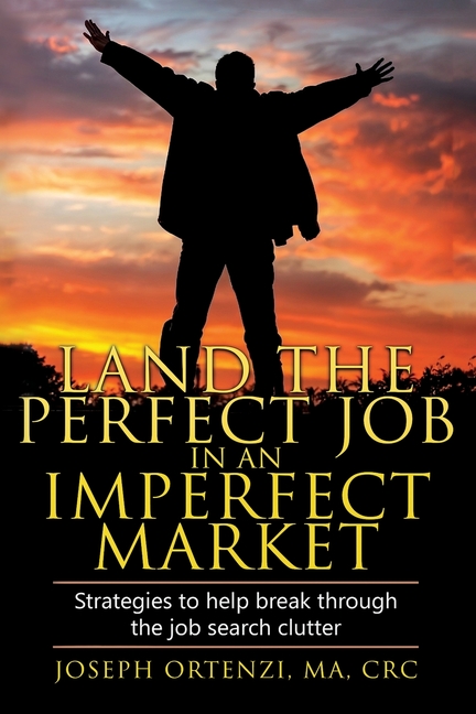 Land the Perfect Job in an Imperfect Market: Strategies to help break through the job search clutter