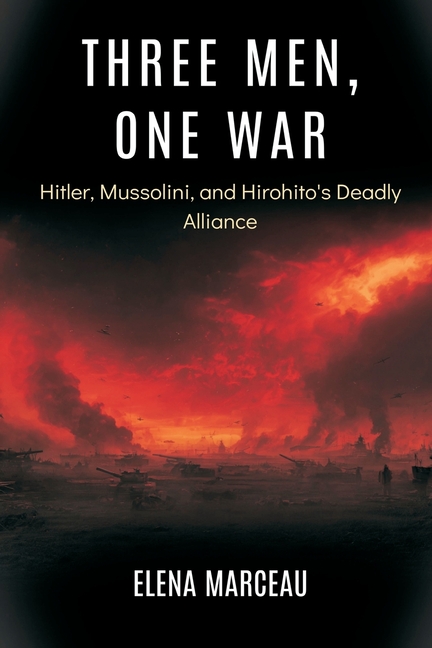 Three Men, One War: Hitler, Mussolini, and Hirohito's Deadly Alliance