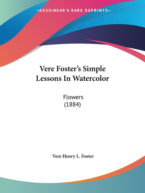 Vere Foster's Simple Lessons In Watercolor: Flowers (1884)