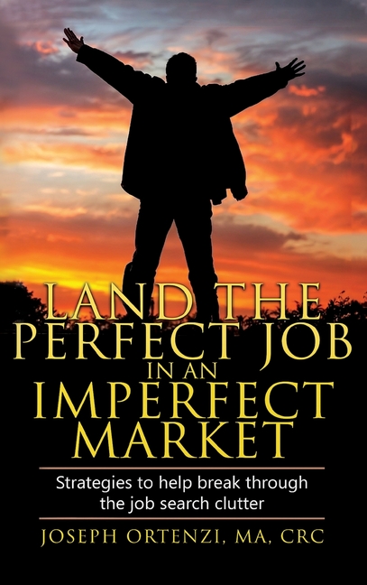 Land the Perfect Job in an Imperfect Market: Strategies to help break through the job search clutter