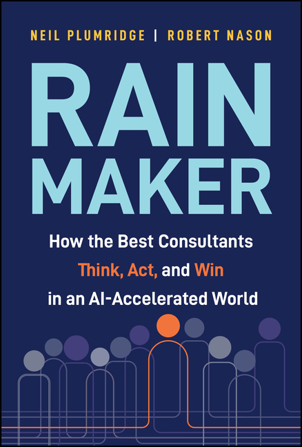 Rainmaker: How the Best Consultants Think, Act, and Win in an Ai-Accelerated World