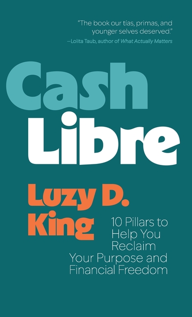 Cash Libre: 10 Pillars to Help You Reclaim Your Purpose and Financial Freedom