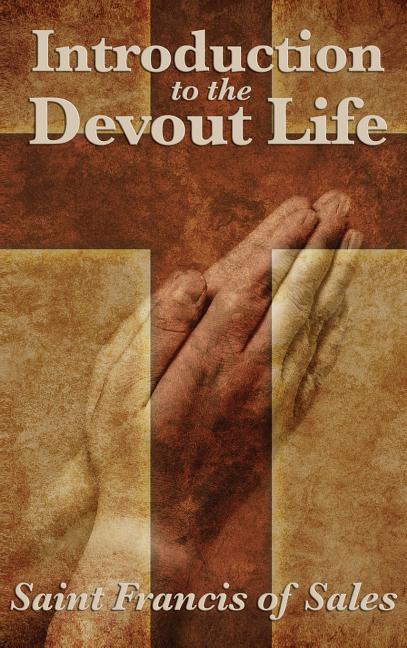 Introduction to the Devout Life: A Classic Guide to Christian Spiritual Practice and Inner Growth