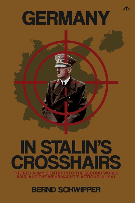 Germany in Stalin's Crosshairs: The Red Army's Entry into the Second World War, and the Wehrmacht's Actions in 1941