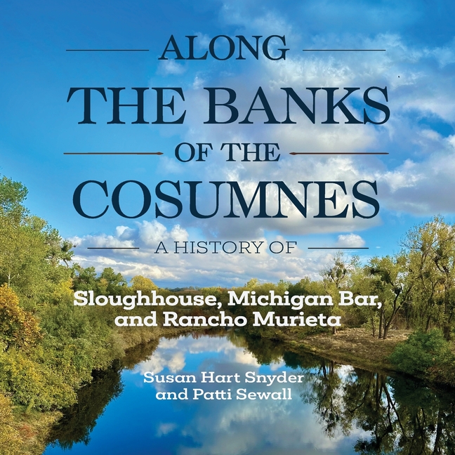 Along the Banks of the Cosumnes: A History of Sloughhouse, Michigan Bar, and Rancho Murieta
