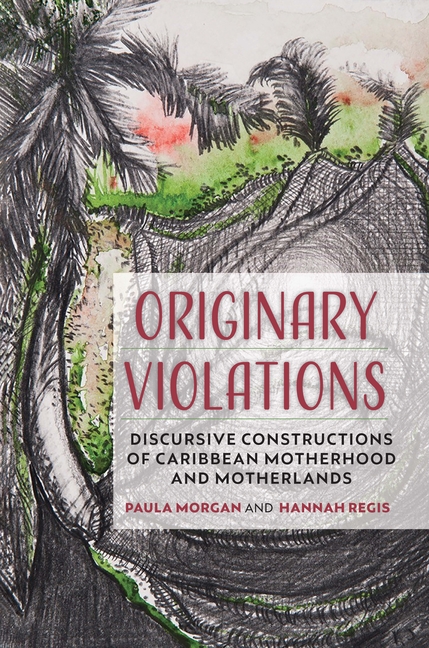 Originary Violations: Discursive Constructions of Caribbean Motherhood and Motherlands