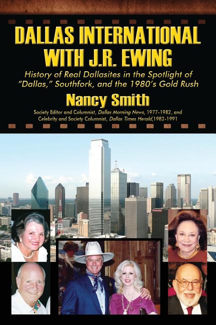 Dallas International with J.R. Ewing: History of Real Dallasites in the Spotlight of "Dallas," Southfork and the 1980's Gold Rush