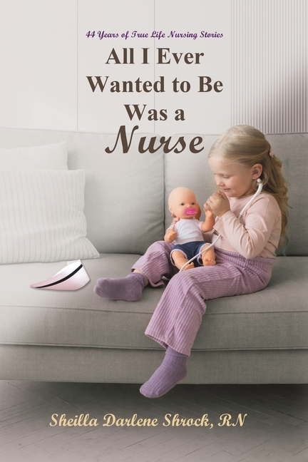 All I Ever Wanted to Be Was a Nurse