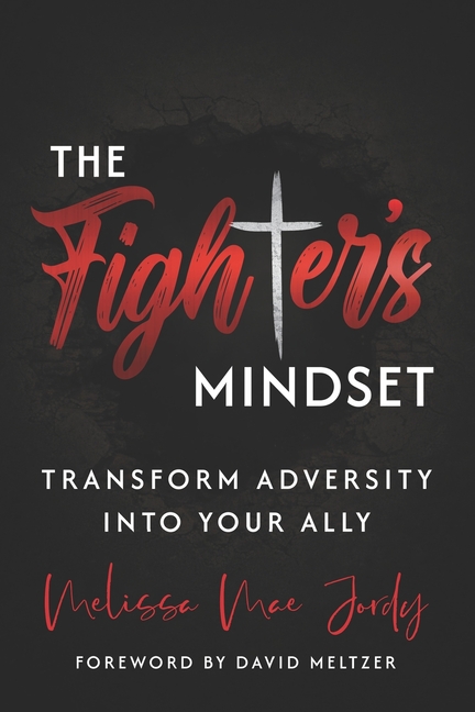 The Fighter's Mindset: Transform Adversity Into Your Ally
