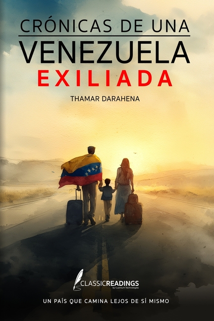 Crónicas de una Venezuela Exiliada: Un país que camina lejos de sí mismo: El testimonio humano de una nación que fue obligada a partir... pero no a ol
