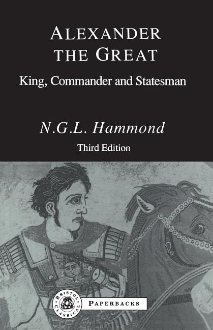 Alexander the Great: King, Commander and Statesman