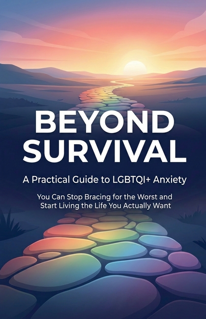 Beyond Survival: A Practical Guide to LGBTQI+ Anxiety