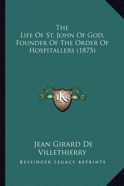 The Life Of St. John Of God, Founder Of The Order Of Hospitallers (1875)