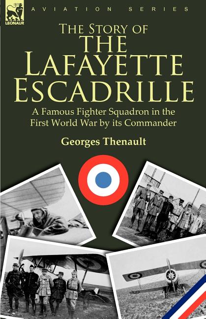 The Story of the Lafayette Escadrille: a Famous Fighter Squadron in the First World War by its Commander