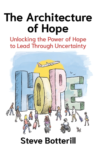 The Architecture of Hope: Unlocking the Power of Hope to Lead Through Uncertainty