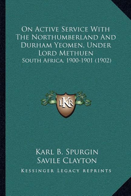 On Active Service With The Northumberland And Durham Yeomen, Under Lord Methuen: South Africa, 1900-1901 (1902)