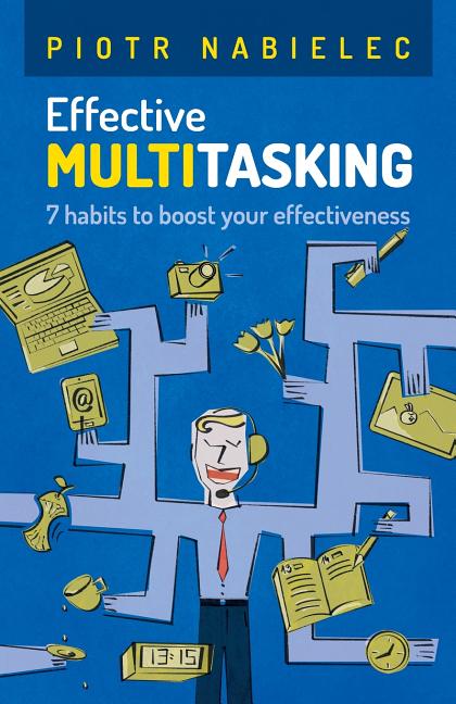 Effective Multitasking: 7 Habits to Boost Your Effectiveness