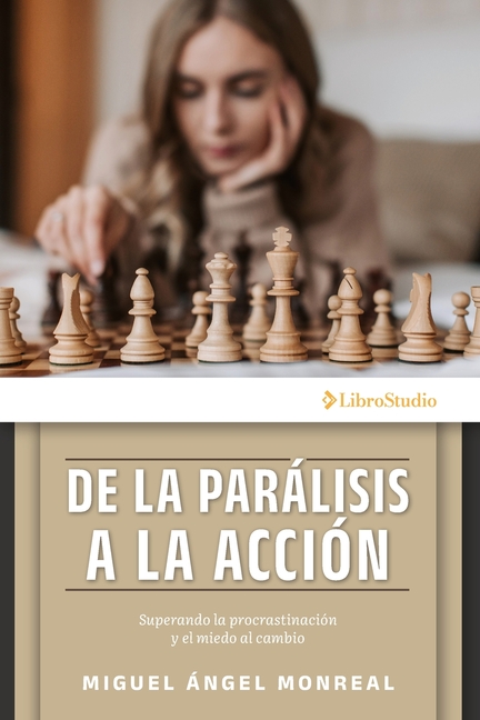 De la parálisis a la acción: Superando la procrastinación y el miedo al cambio
