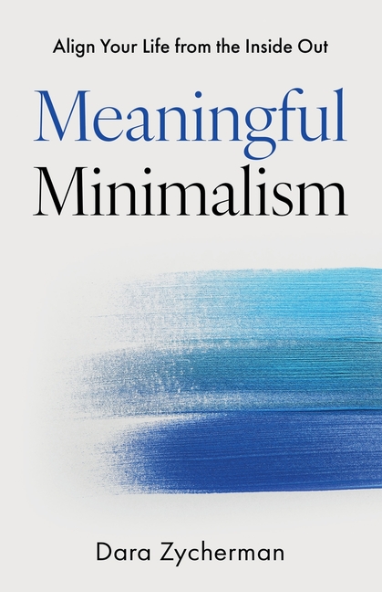 Meaningful Minimalism: Align Your Life from the Inside Out