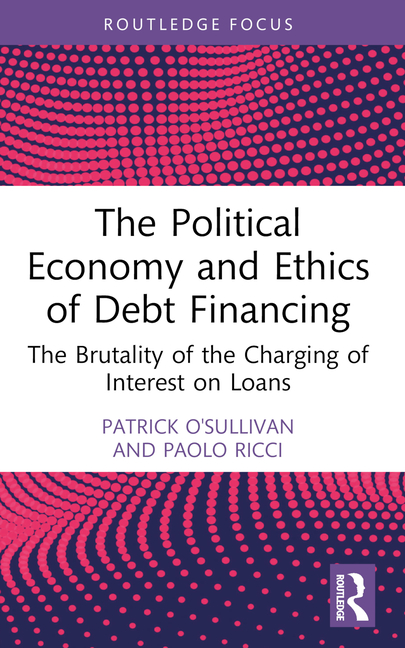 The Political Economy and Ethics of Debt Financing: The Brutality of the Charging of Interest on Loans