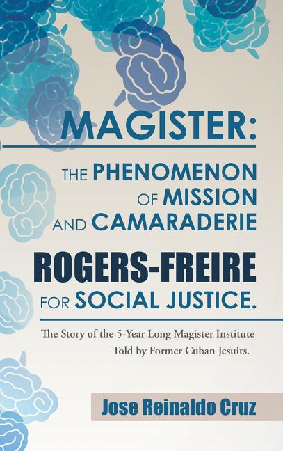 Magister: The Phenomenon of Mission and Camaraderie Rogers-Freire for Social Justice.: The Story of the 5-Year Long Magister Ins