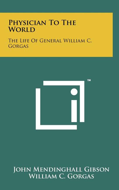 Physician To The World: The Life Of General William C. Gorgas