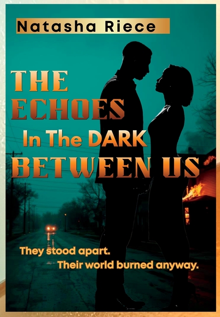 The Echoes In The Dark Between Us: They stood apart. Their world burned anyway.