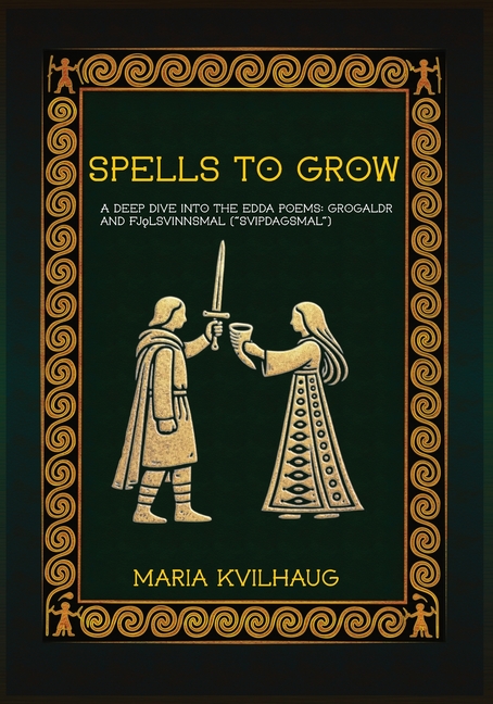 Spells To Grow: A Deep Dive into the Edda Poems Grógaldr and Fj¿lsvinnsmál ("Svípdagsmál")