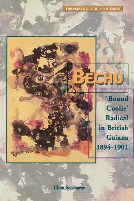 Bechu: 'Bound Coolie' Radical in British Guiana 1894-1901