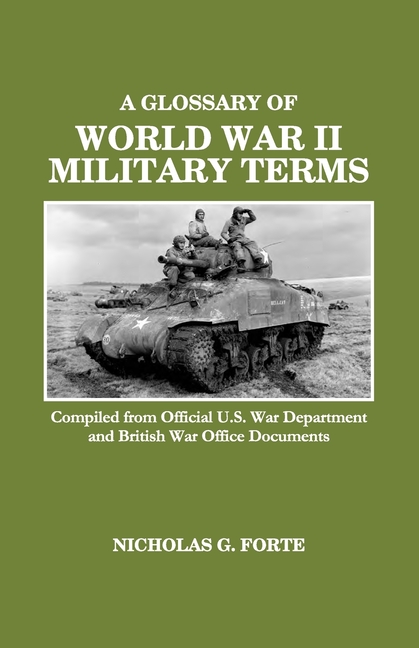A Glossary of World War II Military Terms: Compiled from Official U.S. War Department and British War Office Documents