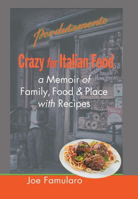 Crazy for Italian Food: Perdutamente; A Memoir of Family, Food, and Place with Recipes
