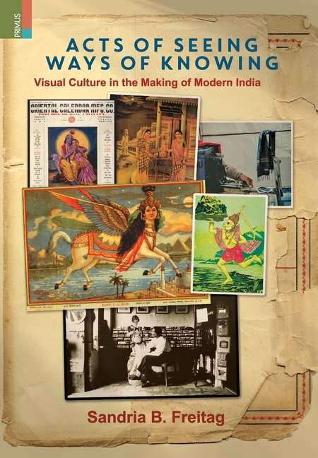 Acts of Seeing, Ways of Knowing: Visual Culture in the Making of Modern India
