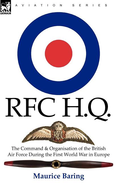 R. F. C. H. Q.: the Command & Organisation of the British Air Force During the First World War in Europe