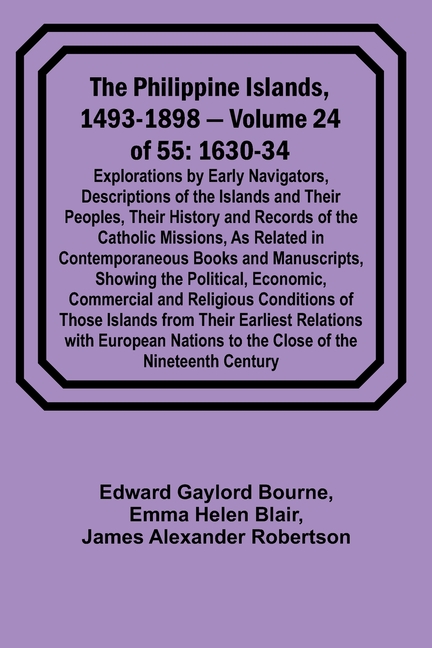 The Philippine Islands, 1493-1898 - Volume 24 of 55 1630-34 Explorations by Early Navigators, Descriptions of the Islands and Their Peoples, Their His