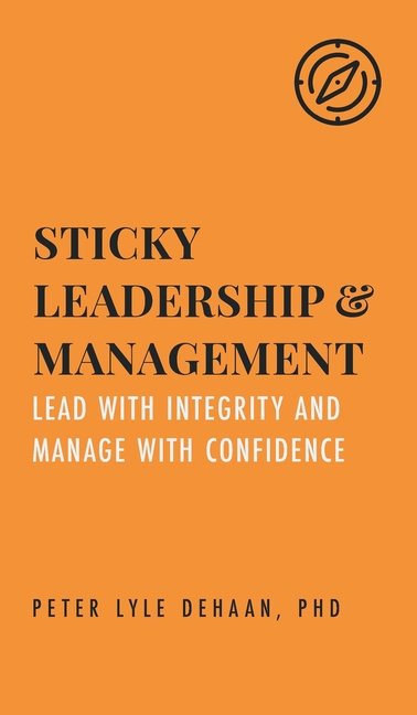 Sticky Leadership and Management: Lead with Integrity and Manage with Confidence