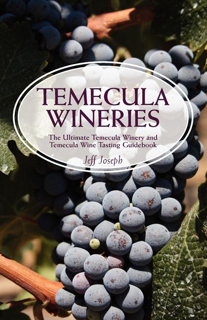 Temecula Wineries: The Ultimate Temecula Winery and Temecula Wine Tasting Guidebook: Ultimate Guide to Temecula Wine Country