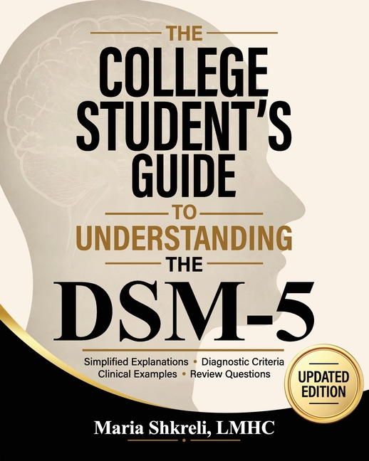 The College Student's Guide to Understanding the DSM-5: A summarized format to understanding DSM-5 Disorders